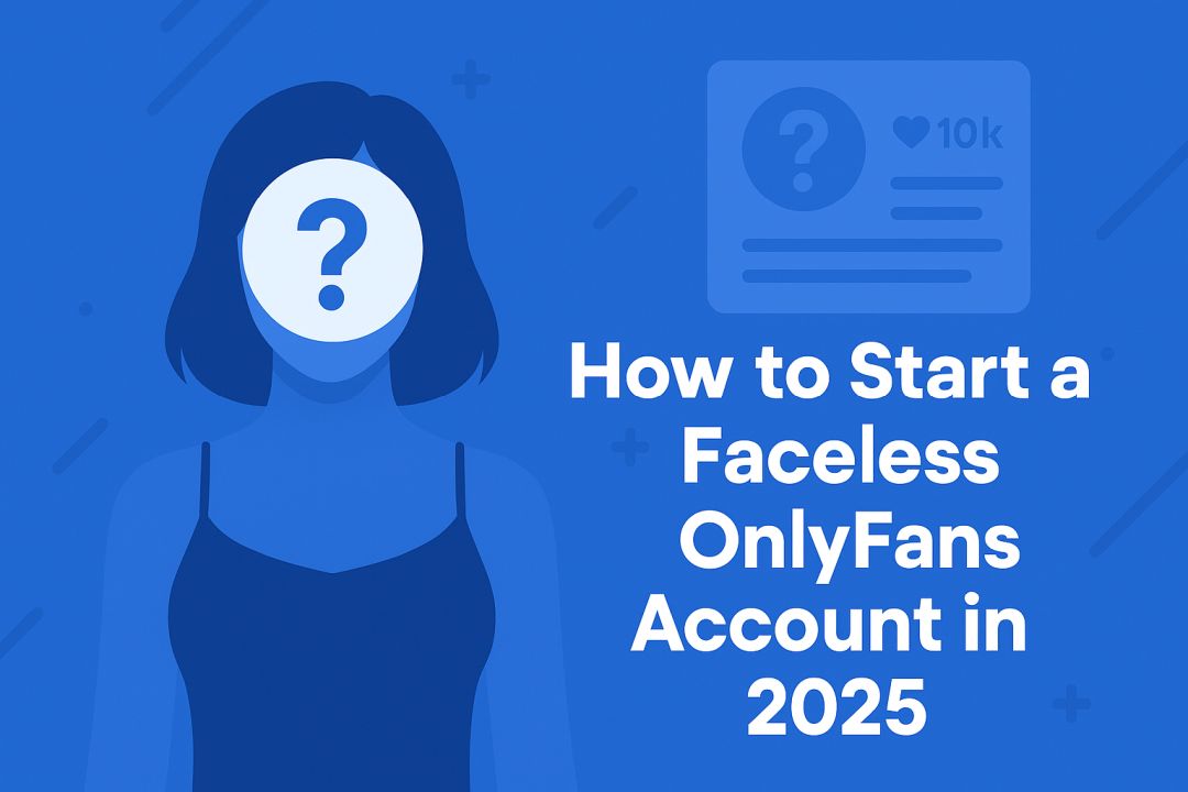 Faceless OnlyFans: How to Start & Succeed Without Showing Your Face (2025 Guide)